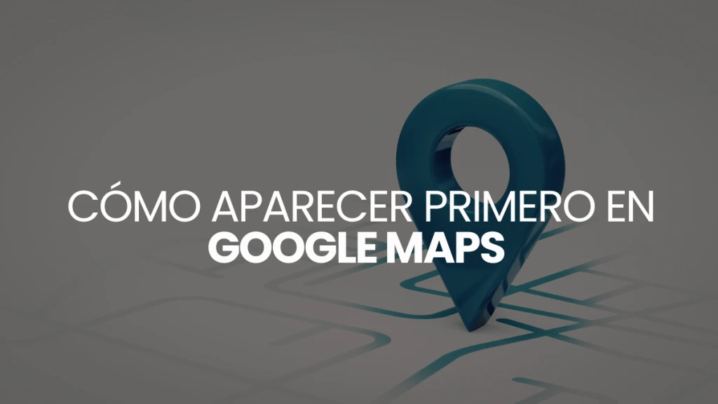 Cómo aparecer primero en Google Maps