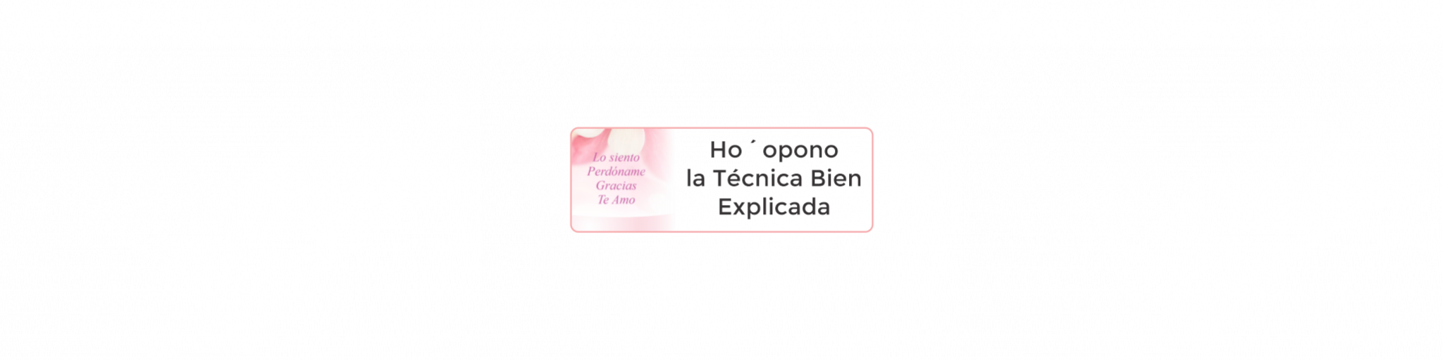 La Técnica del Ho´oponopono bien explicada
