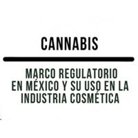Cannabis Marco Regulatorio en México y su uso en la Industria Cosmética