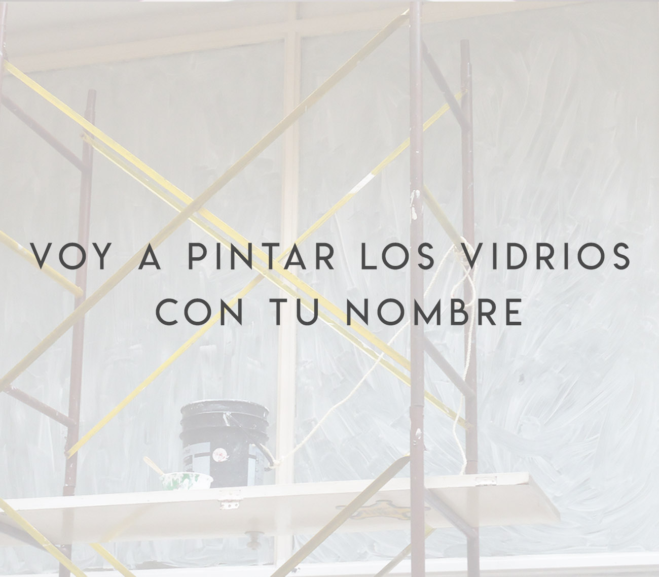 Proyecto Cal / Voy a pintar los vidrios con tu nombre 