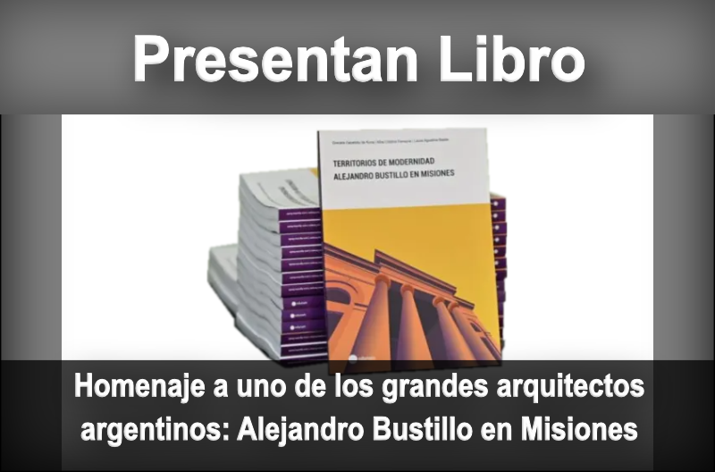 📚 Presentaron Libro Homenaje del gran arquitecto Alejandro Bustillo en Misiones