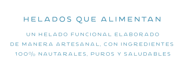 HELADOS QUE ALIMENTAN, UN HELADO FUCNIONAL ELABORADO DE MANERA ARTESANA, CON INGREDIENTES 100% NATURALES, PUROS Y SALUDABLES