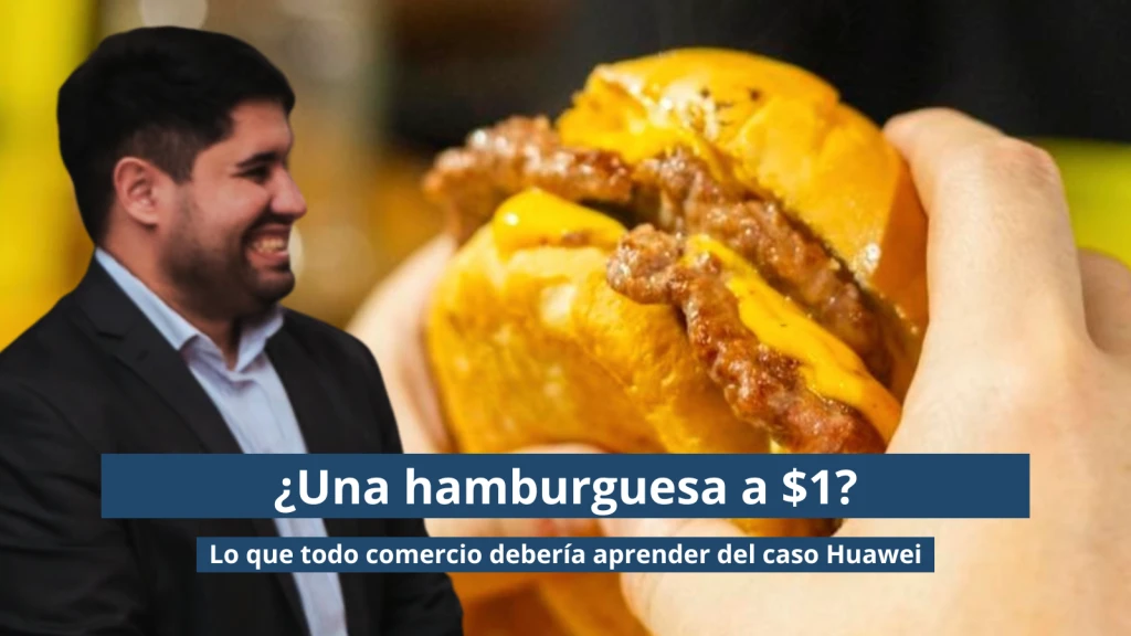 ¿Una hamburguesa a $1? Lo que todo comercio debería aprender del caso Huawei