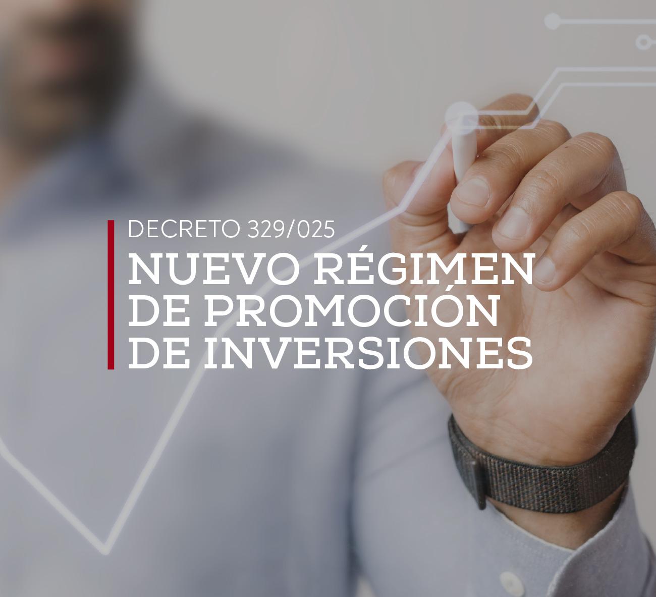 DECRETO 329/025 – NUEVO REGIMEN DE PROMOCIÓN DE INVERSIONES  
