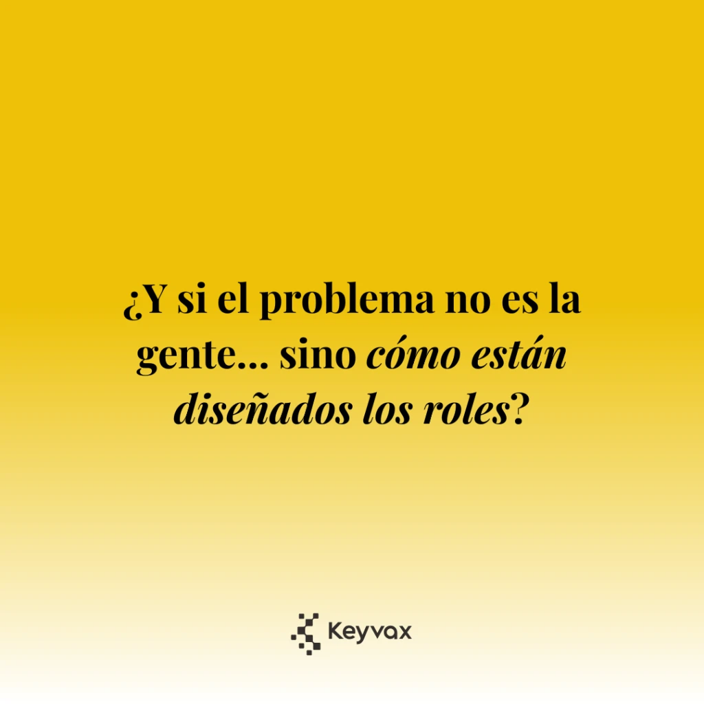 ¿Y si el problema no es la gente… sino cómo están diseñados los roles?