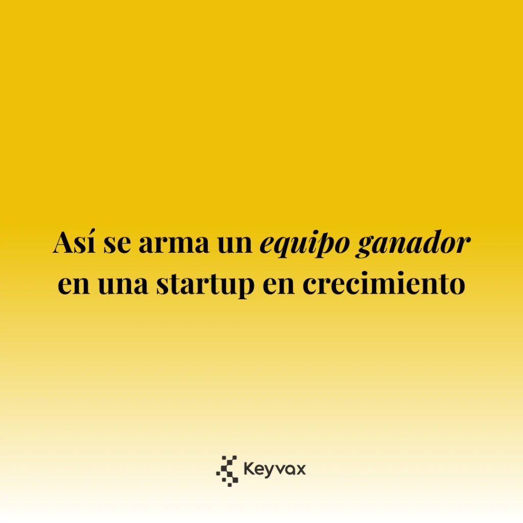 Así se arma un equipo ganador en una startup en crecimiento