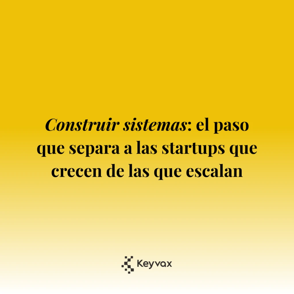 Construir sistemas: el paso que separa a las startups que crecen de las que escalan