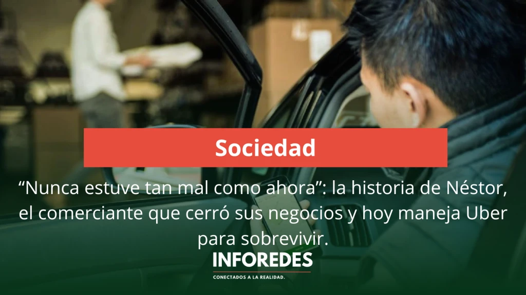 “Nunca estuve tan mal como ahora”: la historia de Néstor, el comerciante que cerró sus negocios y hoy maneja Uber para sobrevivir