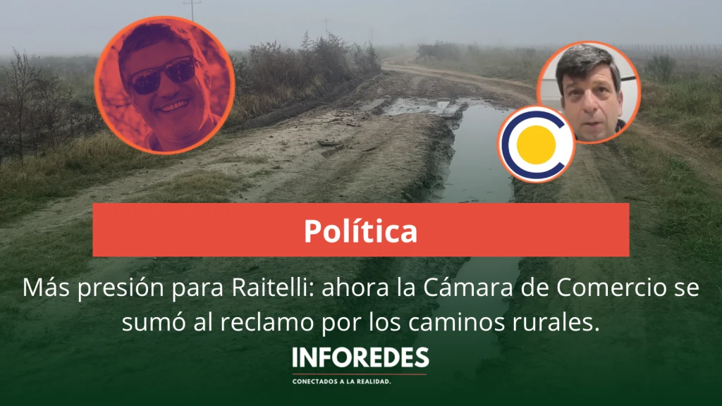 Más presión para Raitelli: ahora la Cámara de Comercio se sumó al reclamo por los caminos rurales