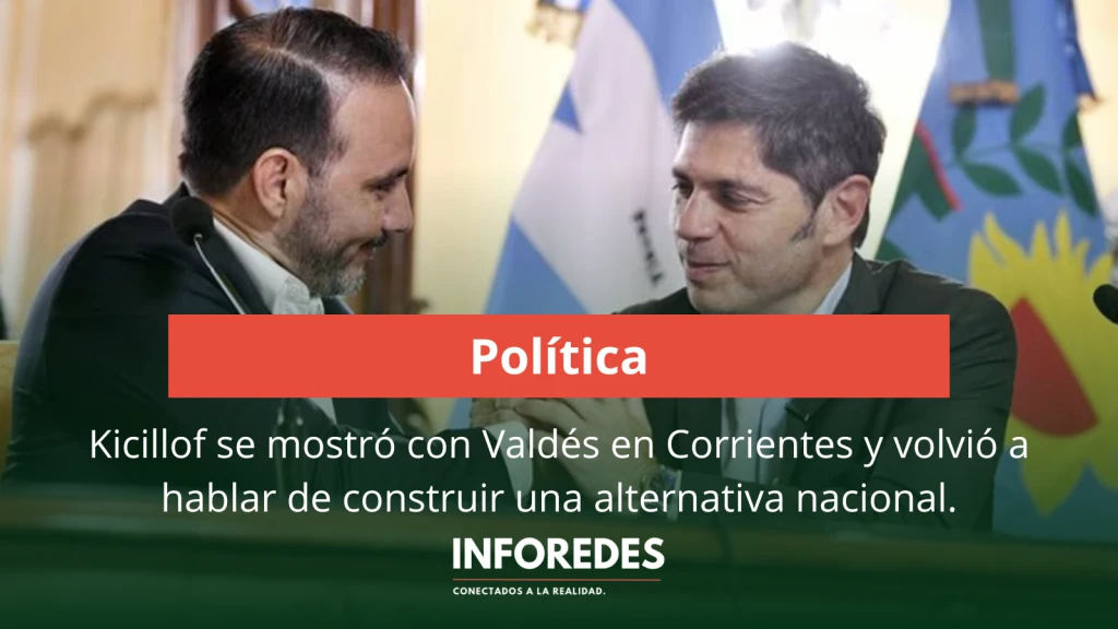 Kicillof se mostró con Valdés en Corrientes y volvió a hablar de construir una alternativa nacional