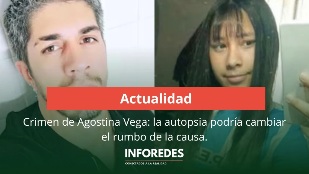 Crimen de Agostina Vega: esperan resultados clave de la autopsia y podría agravarse la situación judicial del acusado