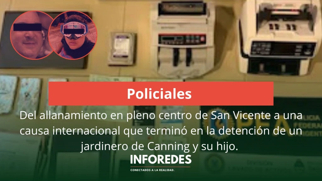 Del allanamiento en pleno centro de San Vicente a una causa internacional que terminó en la detención de un jardinero de Canning y su hijo.