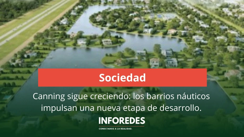 Canning sigue creciendo: los barrios náuticos impulsan una nueva etapa de desarrollo en el corredor verde