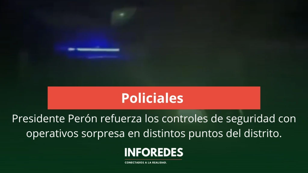 Presidente Perón refuerza los controles de seguridad con operativos sorpresa en distintos puntos del distrito