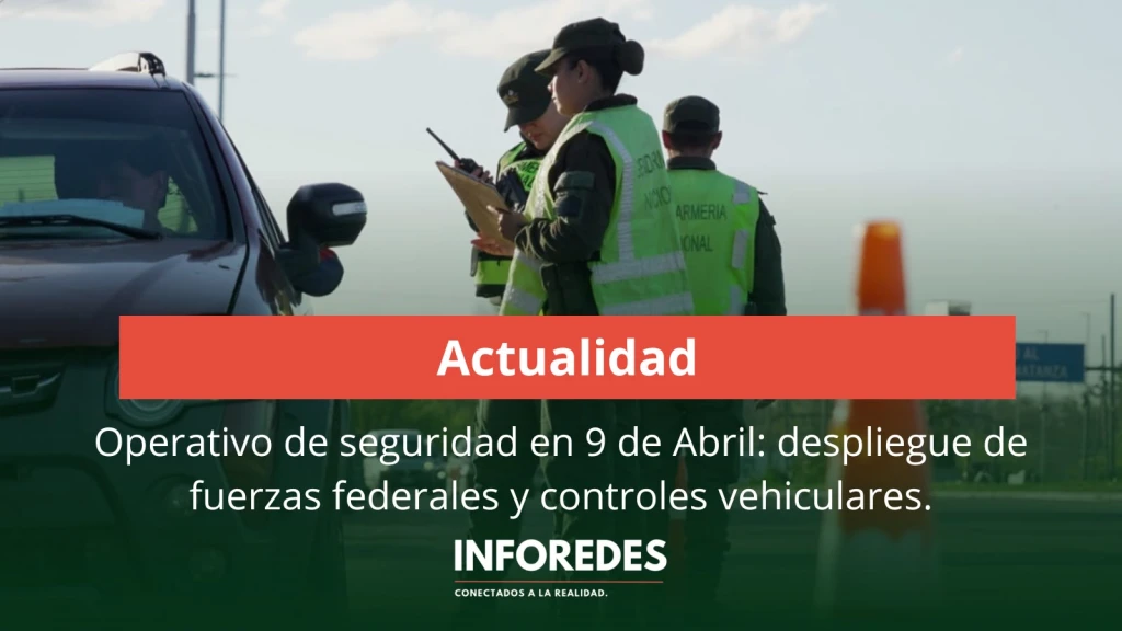 Operativo de seguridad en 9 de Abril: despliegue de fuerzas federales y controles vehiculares