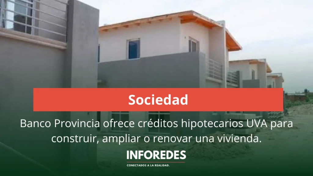 Banco Provincia ofrece créditos hipotecarios UVA para construir, ampliar o renovar una vivienda