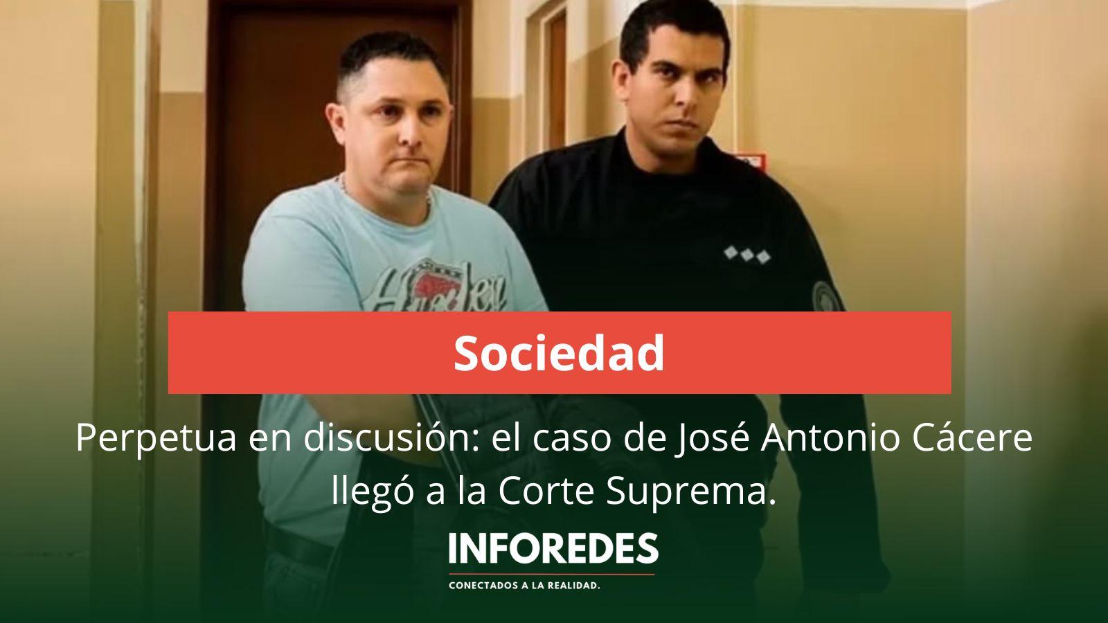 Perpetua en discusión: el caso de José Antonio Cácere llegó a la Corte Suprema