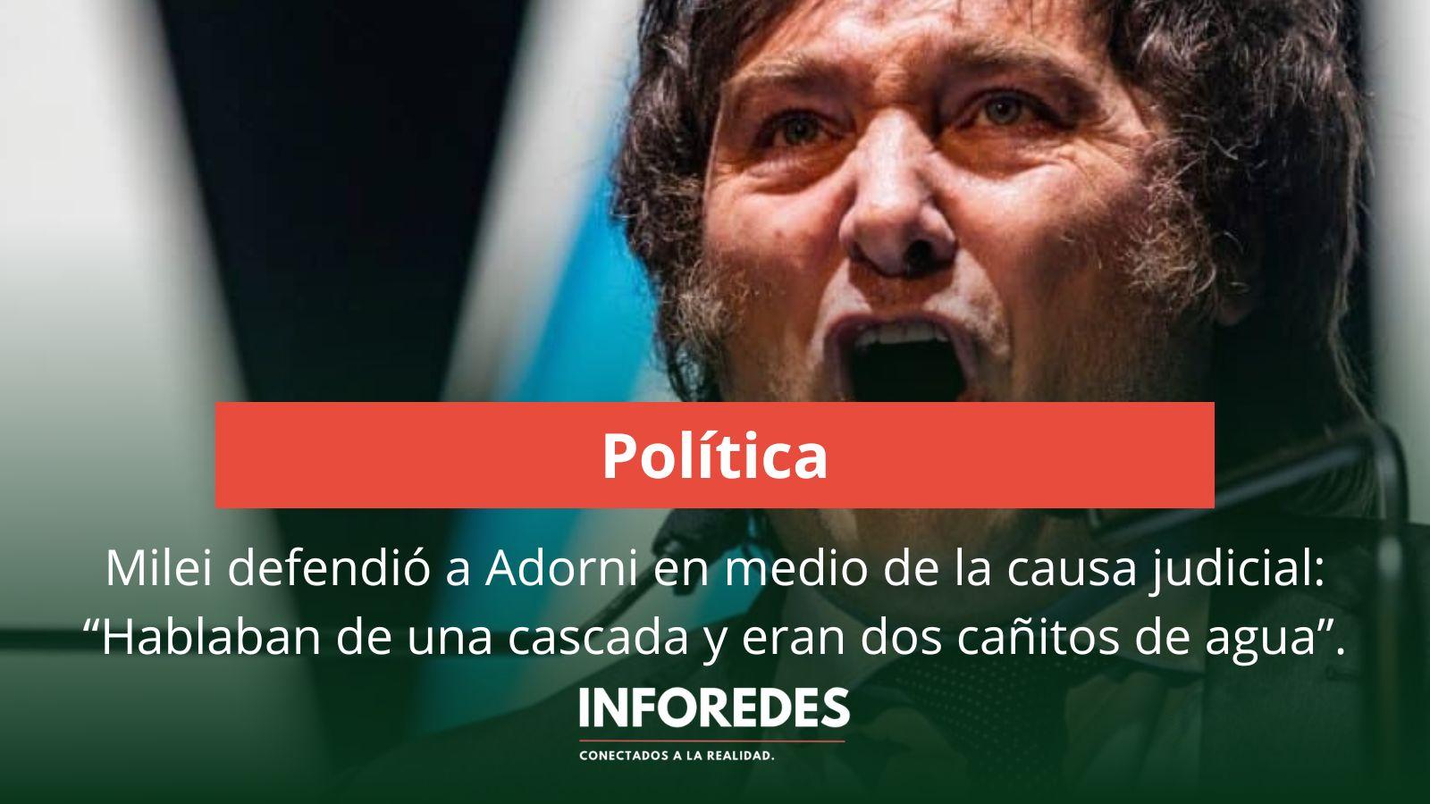 Milei defendió a Adorni en medio de la causa judicial: “Hablaban de una cascada y eran dos cañitos de agua”