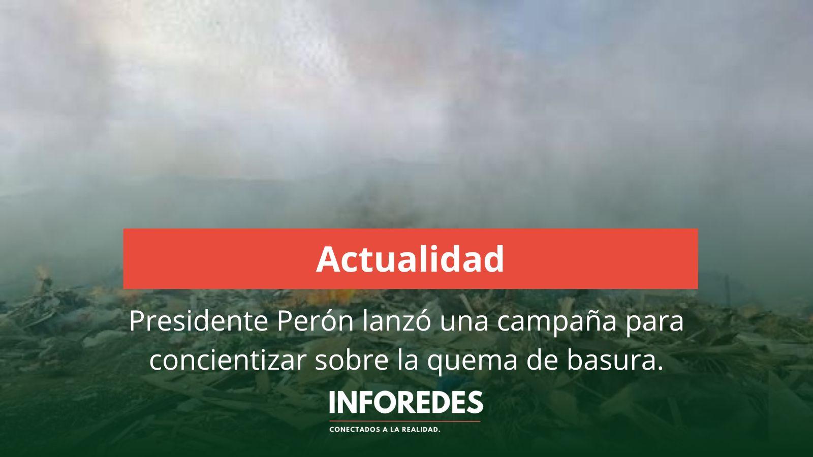 Presidente Perón lanzó una campaña para concientizar sobre la quema de basura