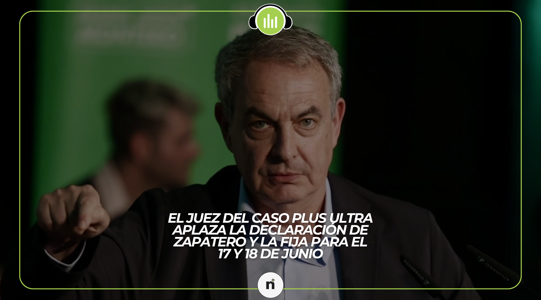 El juez del caso Plus Ultra aplaza la declaración de Zapatero y la fija para el 17 y 18 de junio