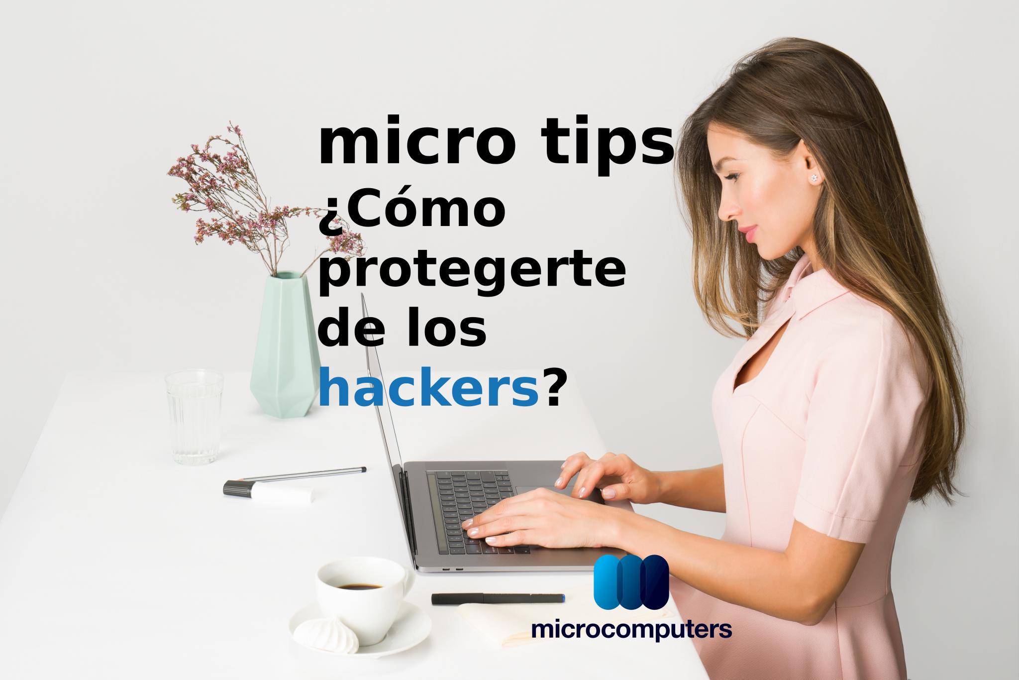 micro tips. #Seguridad básica. ¿Cómo protegerte de los hackers?